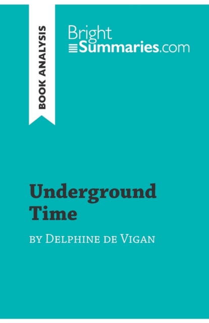Underground Time by Delphine de Vigan (Book Analysis) : Detailed Summary, Analysis and Reading Guide, Paperback / softback Book