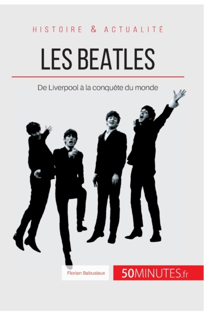 Les Beatles : De Liverpool ? la conqu?te du monde, Paperback / softback Book