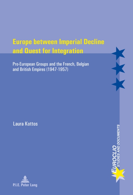 Europe between Imperial Decline and Quest for Integration : Pro-European Groups and the French, Belgian and British Empires (1947-1957), PDF eBook
