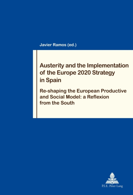 Austerity and the Implementation of the Europe 2020 Strategy in Spain : Re-shaping the European Productive and Social Model: a Reflexion from the South, Paperback / softback Book