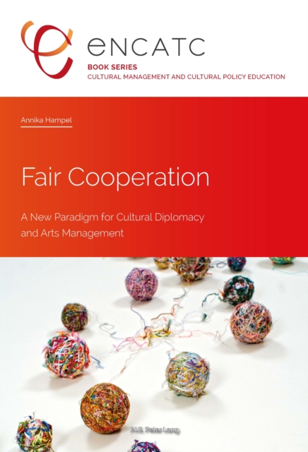Fair Cooperation : A New Paradigm for Cultural Diplomacy and Arts Management, Paperback / softback Book