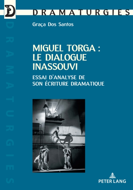 Miguel Torga: Le Dialogue Inassouvi : Essai d'Analyse de Son Ecriture Dramatique, Paperback / softback Book