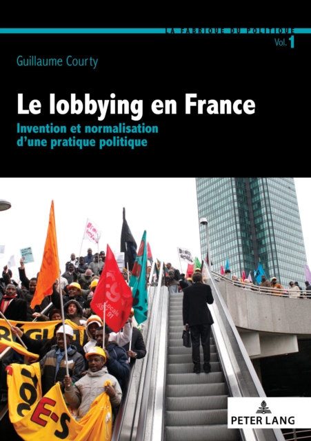 Le Lobbying En France : Invention Et Normalisation d'Une Pratique Politique, Paperback / softback Book