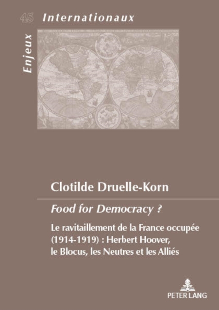 Food for Democracy ? : Le Ravitaillement de la France Occupee (1914-1919). Herbert Hoover, Le Blocus Les Neutres Et Les Allies, Paperback / softback Book