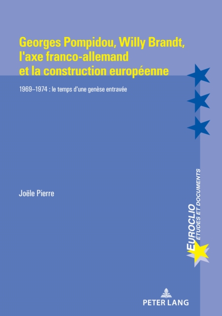 Georges Pompidou, Willy Brandt, l'Axe Franco-Allemand Et La Construction Europeenne : 1969-1974: Le Temps d'Une Genese Entravee, Paperback / softback Book