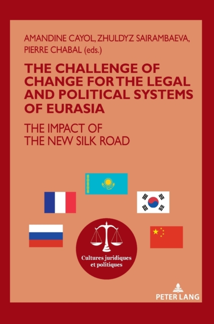 The challenge of change for the legal and political systems of Eurasia : The impact of the New Silk Road, Hardback Book