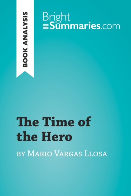 The Time of the Hero by Mario Vargas Llosa (Book Analysis) : Detailed Summary, Analysis and Reading Guide, EPUB eBook