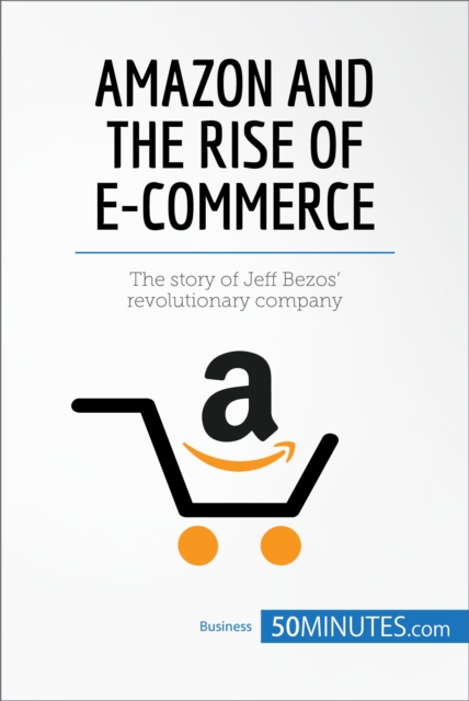 Amazon and the Rise of E-commerce : The story of Jeff Bezos' revolutionary company, EPUB eBook