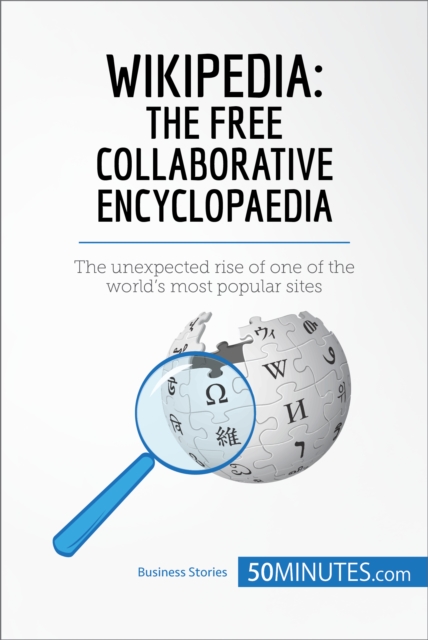 Wikipedia, The Free Collaborative Encyclopaedia : The unexpected rise of one of the world's most popular sites, EPUB eBook