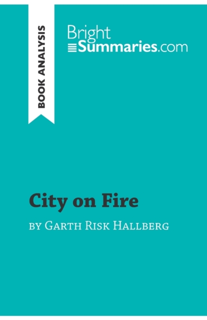City on Fire by Garth Risk Hallberg (Book Analysis) : Detailed Summary, Analysis and Reading Guide, Paperback / softback Book