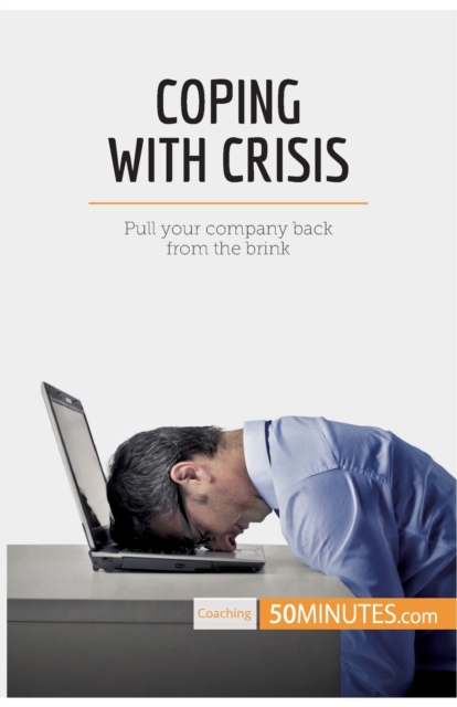 Coping With Crisis : Pull your company back from the brink, Paperback / softback Book