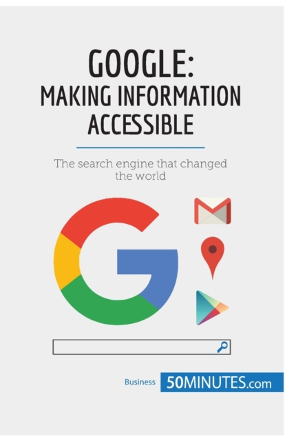 Google, Making Information Accessible : The search engine that changed the world, Paperback / softback Book