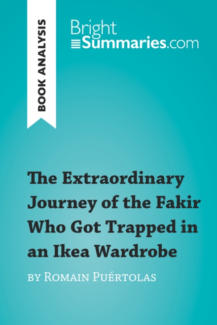 The Extraordinary Journey of the Fakir Who Got Trapped in an Ikea Wardrobe by Romain Puertolas (Book Analysis) : Detailed Summary, Analysis and Reading Guide, EPUB eBook