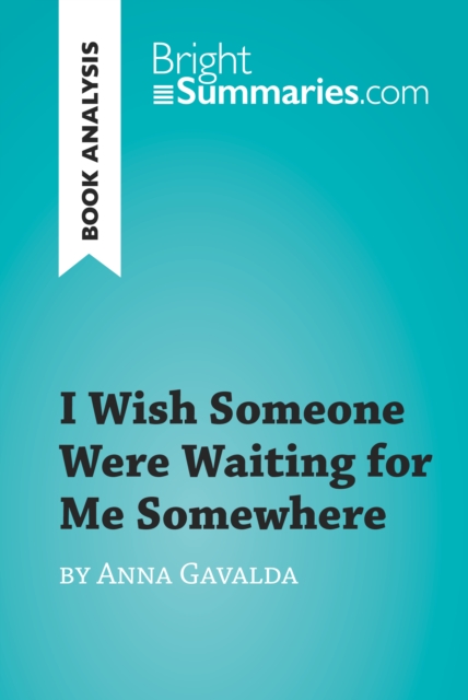 I Wish Someone Were Waiting for Me Somewhere by Anna Gavalda (Book Analysis) : Detailed Summary, Analysis and Reading Guide, EPUB eBook