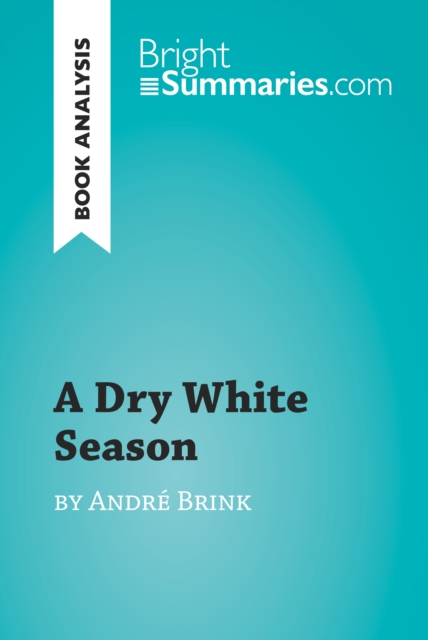 A Dry White Season by Andre Brink (Book Analysis) : Detailed Summary, Analysis and Reading Guide, EPUB eBook