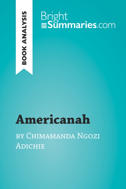 Americanah by Chimamanda Ngozi Adichie (Book Analysis) : Detailed Summary, Analysis and Reading Guide, EPUB eBook