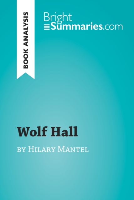 Wolf Hall by Hilary Mantel (Book Analysis) : Detailed Summary, Analysis and Reading Guide, EPUB eBook