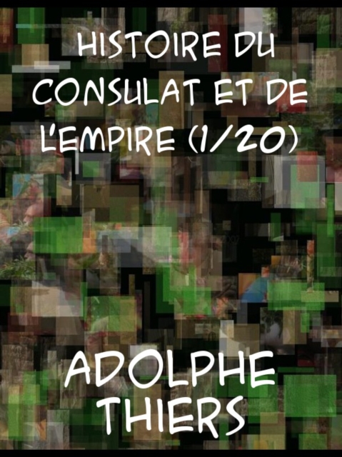 Histoire du Consulat et de l'Empire, (Vol. 1 / 20) faisant suite a l'Histoire de la Revolution Francaise, EPUB eBook