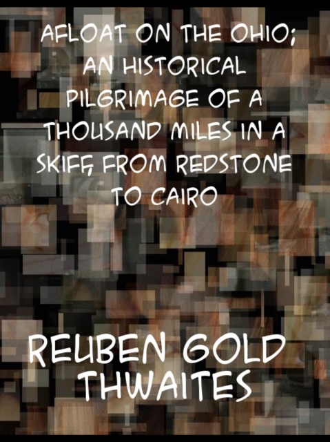 Afloat on the Ohio An Historical Pilgrimage of a Thousand Miles in a Skiff, from Redstone to Cairo, EPUB eBook