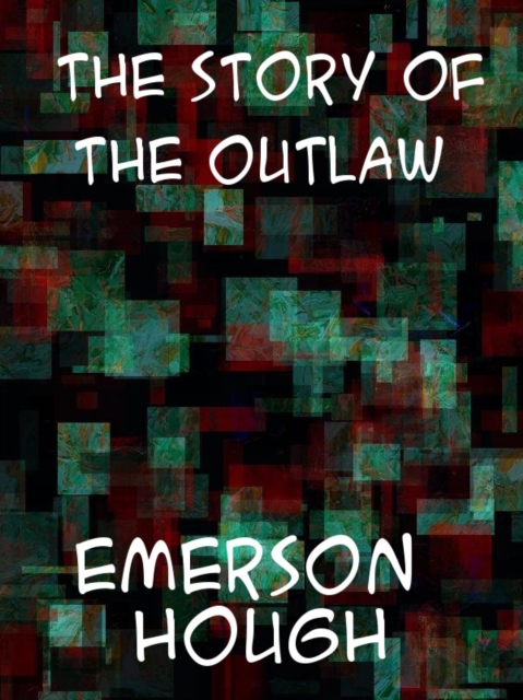 The Story of the Outlaw A Study of the Western Desperado, EPUB eBook
