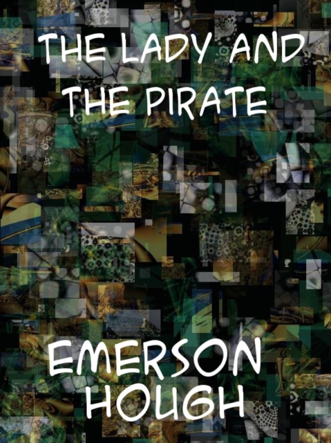 The Lady and the Pirate Being the Plain Tale of a Diligent Pirate and a Fair Captive, EPUB eBook