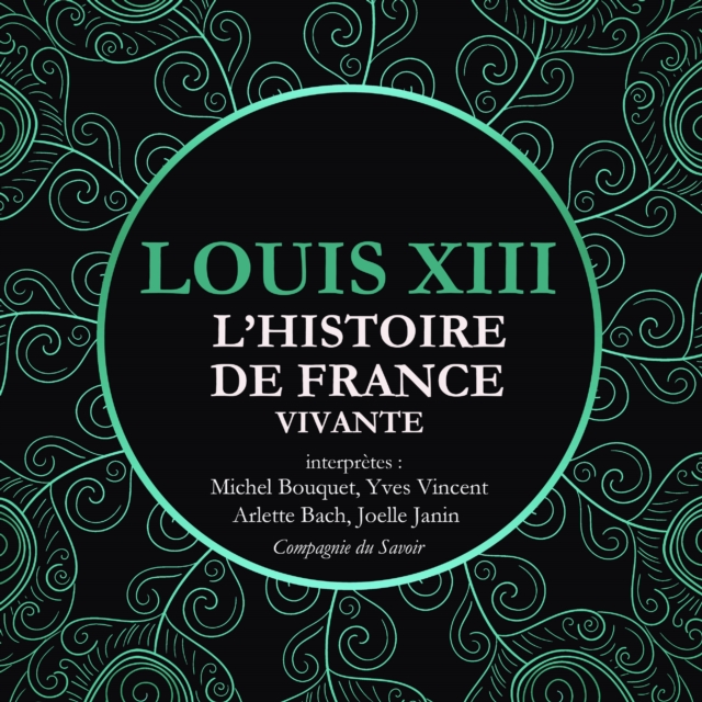 L'Histoire de France Vivante - Louis XIII, eAudiobook MP3 eaudioBook
