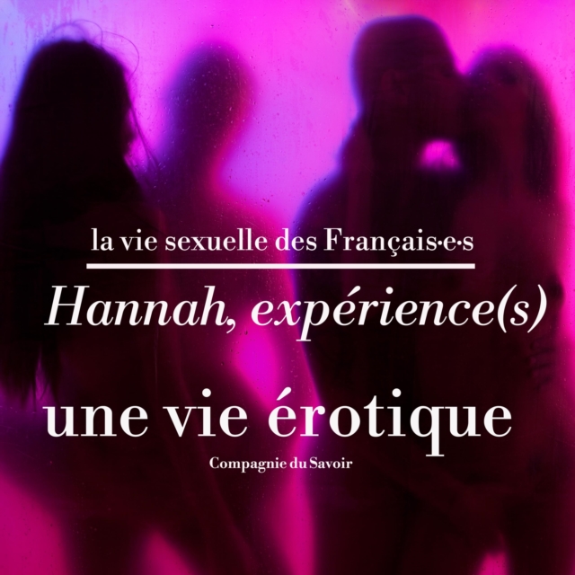 Hannah, experience(s), une vie erotique : integrale, eAudiobook MP3 eaudioBook