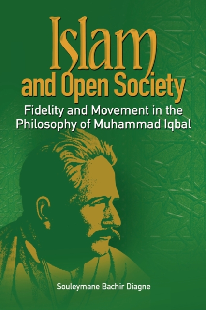 Islam and Open Society Fidelity and Movement in the Philosophy of Muhammad Iqbal, Paperback / softback Book