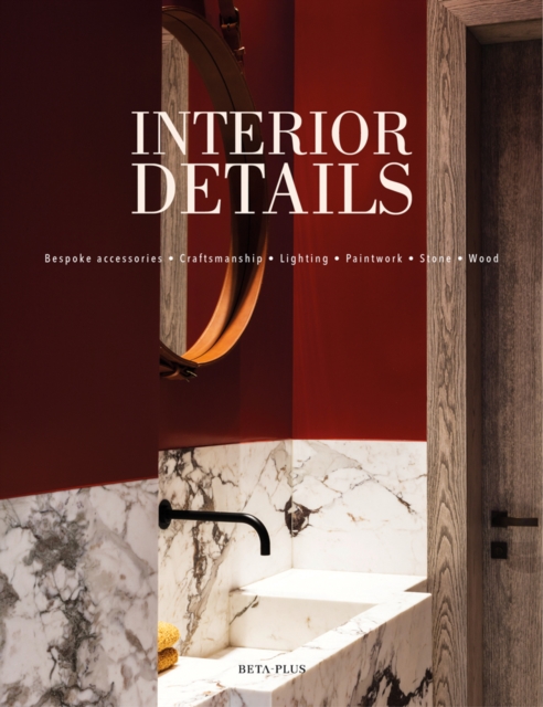 Interior Details : Craftsmanship - Lighting - Luxury Fabrics - Paintwork - Stone - Wood, Hardback Book