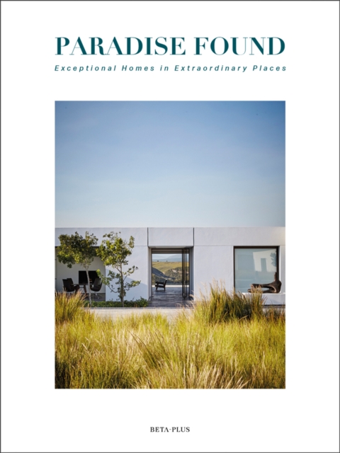 Paradise Found : Exceptional Homes in Extraordinary Places, Hardback Book