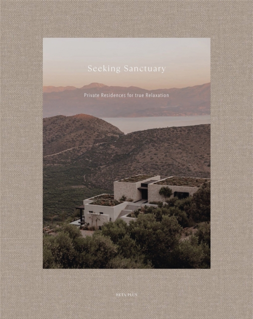 Seeking Sanctuary : Private Residences for True Relaxation, Hardback Book