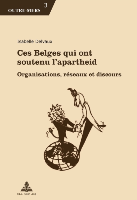 Ces Belges Qui Ont Soutenu l'Apartheid : Organisations, Reseaux Et Discours, Paperback / softback Book