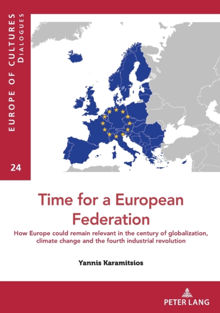 Time for a European federation : How Europe could remain relevant in the century of globalization, climate change and the fourth industrial revolution, Paperback / softback Book