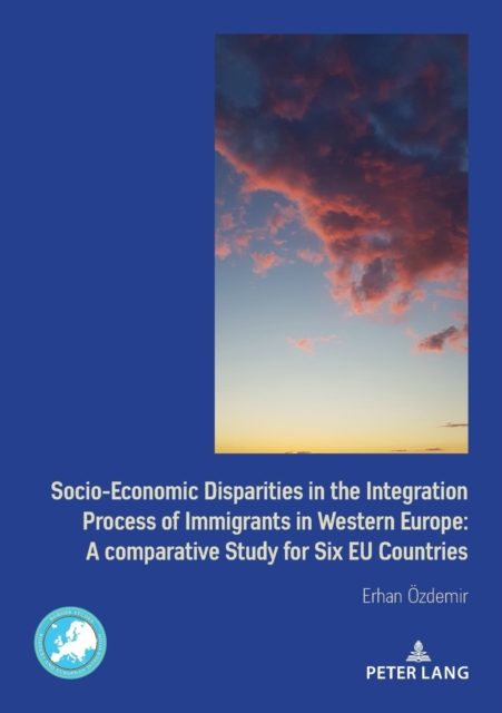 Socio-Economic Disparities in the Integration Process of Immigrants in Western Europe : A Comparative Study for Six EU Countries, Paperback / softback Book