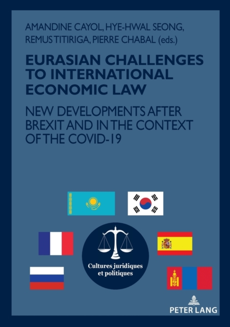 EURASIAN CHALLENGES TO INTERNATIONAL ECONOMIC LAW : NEW DEVELOPMENTS AFTER BREXIT AND IN THE CONTEXT OF THE COVID-19, Paperback / softback Book