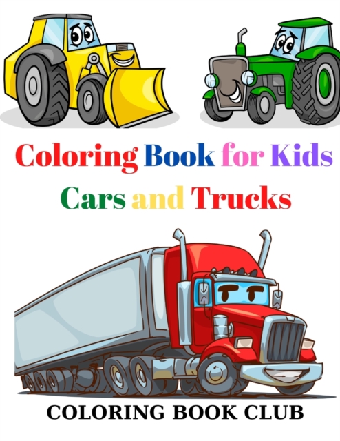 Coloring Book for Kids Cars and Trucks : Kids Coloring Book with Classic Cars, Trucks, SUVs, Monster Trucks, Tanks, Trains, Tractors and More!, Paperback / softback Book