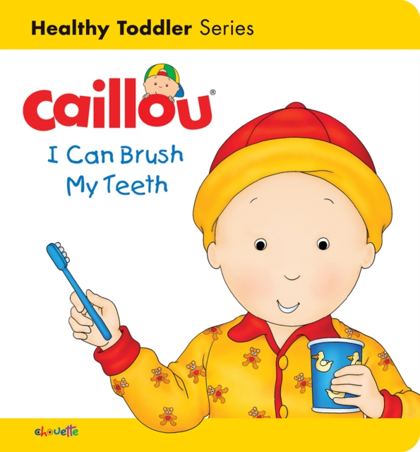 Caillou: I Can Brush my Teeth : Healthy Toddler, Board book Book