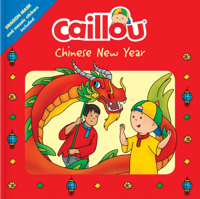 Caillou: Chinese New Year : Dragon Mask and Mosaic Stickers Included, Paperback / softback Book