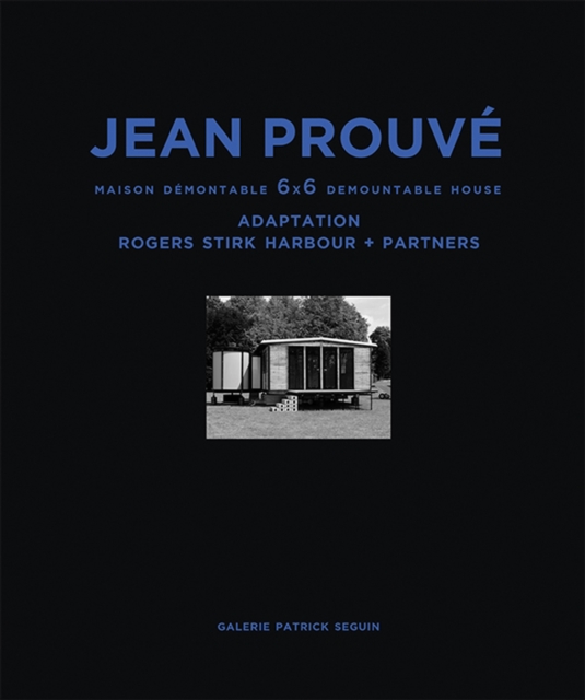 Jean Prouve Maison Demontable 6x6 Demountable House : Adaptation Rogers Stirk Harbour+partners, 1944-2015, Hardback Book