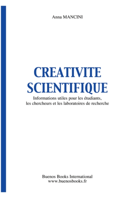 Creativite Scientifique, Informations Utiles Pour Les Etudiants, Les Chercheurs Et Les Laboratoires De Recherche, Hardback Book