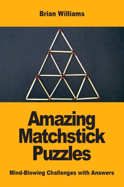 Amazing Matchstick Puzzles : Mind-Blowing Challenges with Answers, Paperback / softback Book