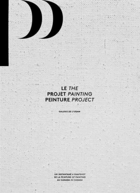 The Painting Project : A Snapshot of Painting in Canada, Paperback Book