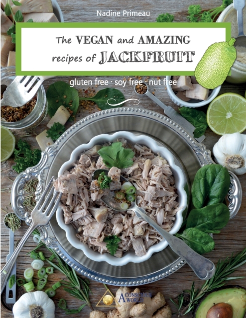 The VEGAN and AMAZING recipes of JACKFRUIT : Gluten free, Soy free, Nut free, Paperback / softback Book