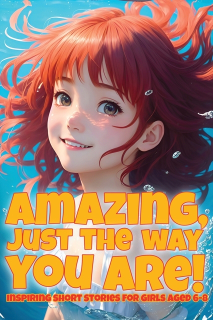 Amazing, just the way you are! : Inspiring short stories for girls aged 6-8, Paperback / softback Book