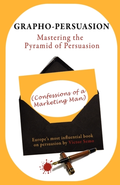 Grapho-Persuasion : Mastering the Pyramid of Persuasion (Confessions of a Marketing Man), Paperback Book