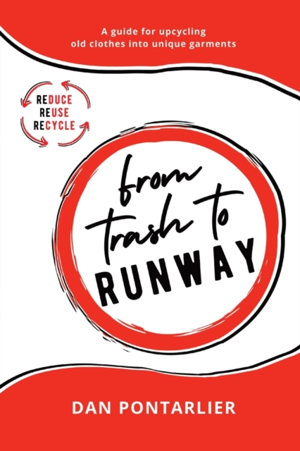 From Trash To Runway : A guide for upcycling old clothes into unique garments, Paperback / softback Book