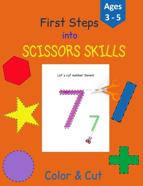 First Steps into Scissors Skills : Activity Book for Kids - 35 pages with lines, shapes and numbers to color and cut to develop your Scissors Skills! - Perfect for Age 3-5, Paperback / softback Book