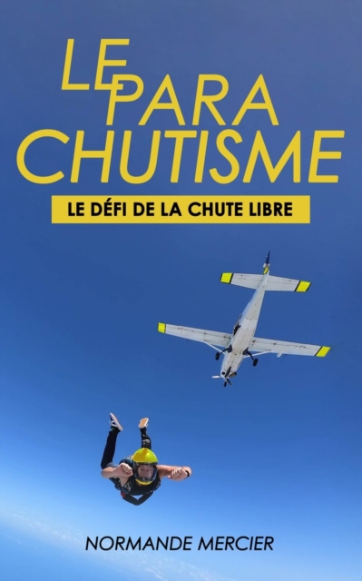 Le Parachutisme - Le D?fi de la Chute Libre : C'Est Quoi ? Pourquoi ?, Paperback / softback Book