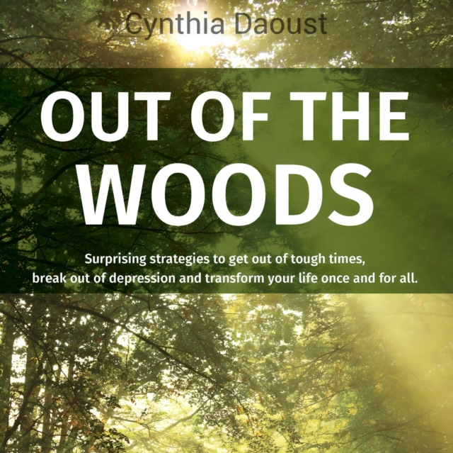 Out Of The Woods : Surprising strategies to get out of tough times, break out of depression and transform your life once and for all., eAudiobook MP3 eaudioBook