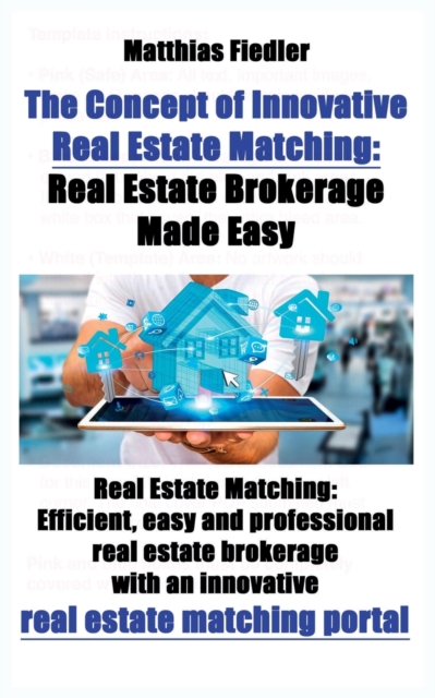 The Concept of Innovative Real Estate Matching : Real Estate Brokerage Made Easy: Real Estate Matching: Efficient, easy and professional real estate brokerage with an innovative real estate matching p, Paperback / softback Book